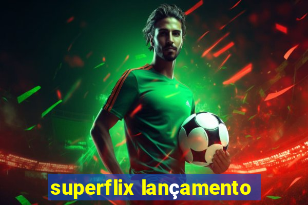 superflix lançamento